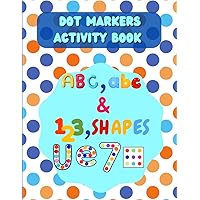 Dot Marker Activity & Coloring Book for Toddlers, Kindergarten & Preschoolers: 60+ Simple & Easy Dots including ABC, abc, Numbers & Shapes