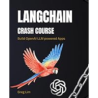 LangChain Crash Course: Build OpenAI LLM powered Apps: Fast track to building OpenAI LLM powered Apps using Python LangChain Crash Course: Build OpenAI LLM powered Apps: Fast track to building OpenAI LLM powered Apps using Python Paperback Kindle