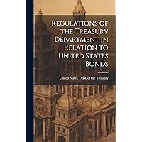 Regulations of the Treasury Department in Relation to United States Bonds Regulations of the Treasury Department in Relation to United States Bonds Hardcover Paperback