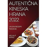 AutentiČna Kineska Hrana 2022: Ukusni Recepti Tradicije (Croatian Edition)
