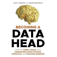Becoming a Data Head: How to Think, Speak, and Understand Data Science, Statistics, and Machine Learning Becoming a Data Head: How to Think, Speak, and Understand Data Science, Statistics, and Machine Learning Paperback Kindle
