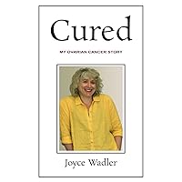 Cured, My Ovarian Cancer Story (Plucky Cancer Girl Strikes Back)
