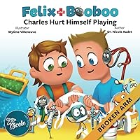 Charles Hurt Himself Playing: Broken Arm (Felix and Booboo) Charles Hurt Himself Playing: Broken Arm (Felix and Booboo) Paperback Kindle