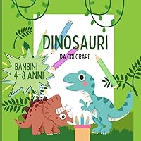 DINOSAURI DA COLORARE: Maxi libro da colorare per bambini da 4-8 anni: avventure preistoriche in cui la creatività prende vita con questo fantastico libro di dinosauri da colorare (Italian Edition)