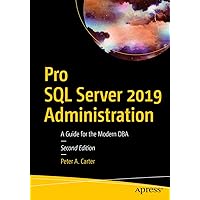 Pro SQL Server 2019 Administration: A Guide for the Modern DBA Pro SQL Server 2019 Administration: A Guide for the Modern DBA Kindle Paperback