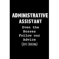 Administrative Assistant - Even the Bosses Follow our Advice: Blank Lined 6x9 Admin Assistant funny Journal/Notebook as Appreciation day, Professional ... day for Office Workers & Professionals