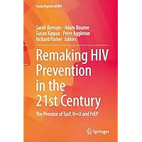 Remaking HIV Prevention in the 21st Century: The Promise of TasP, U=U and PrEP (Social Aspects of HIV Book 5) Remaking HIV Prevention in the 21st Century: The Promise of TasP, U=U and PrEP (Social Aspects of HIV Book 5) Kindle Hardcover Paperback
