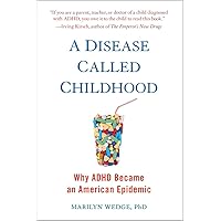 A Disease Called Childhood: Why ADHD Became an American Epidemic A Disease Called Childhood: Why ADHD Became an American Epidemic Paperback Kindle Hardcover