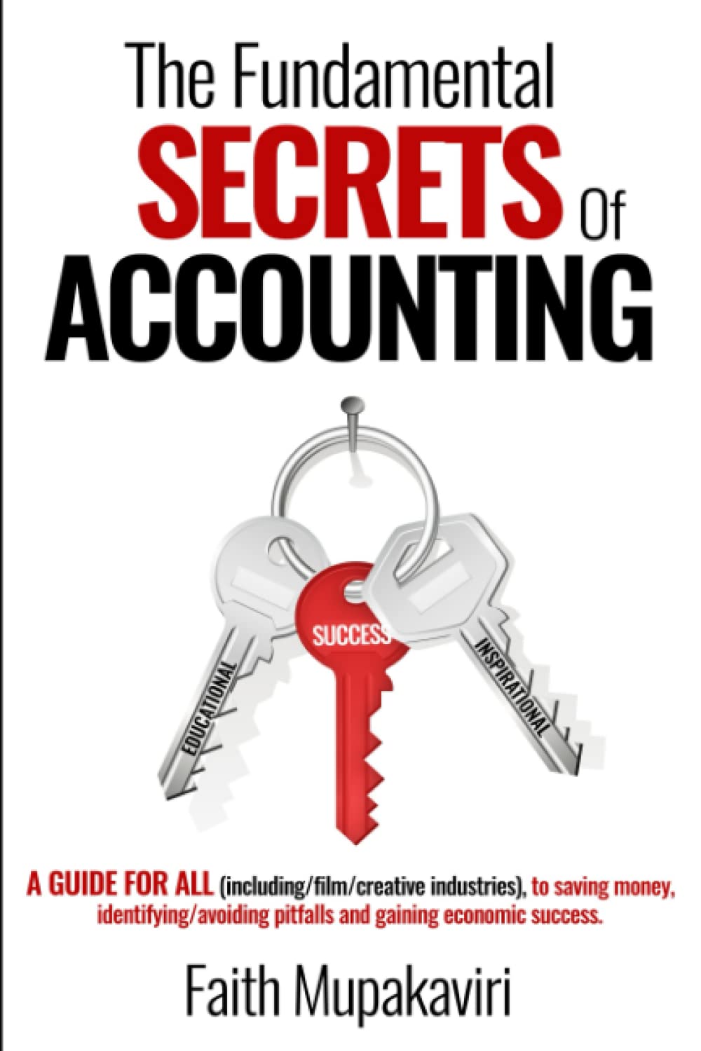 The Fundamental Secrets of Accounting: A guide for all (including film/creative industries), to saving money, identifying/avoiding pitfalls and gaining economic success.
