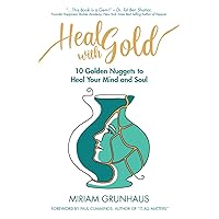 Heal with Gold: 10 Golden Nuggets To Heal Your Mind and Soul Heal with Gold: 10 Golden Nuggets To Heal Your Mind and Soul Paperback Kindle Hardcover