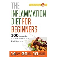 The Inflammation Diet for Beginners: 100 Essential Anti-Inflammatory Diet Recipes The Inflammation Diet for Beginners: 100 Essential Anti-Inflammatory Diet Recipes Paperback Kindle