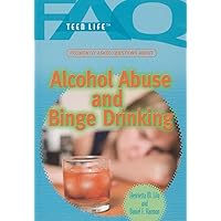 Frequently Asked Questions About Alcohol Abuse and Binge Drinking (FAQ: Teen Life) Frequently Asked Questions About Alcohol Abuse and Binge Drinking (FAQ: Teen Life) Library Binding