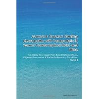 Journal & Tracker: Healing Neuropathy with Paraprotein in Serum Cerebrospinal Fluid and Urine: The 30 Day Raw Vegan Plant-Based Detoxification & ... & Tracker for Reversing Conditions. Journal 2