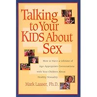Talking to Your Kids About Sex: How to Have a Lifetime of Age-Appropriate Conversations with Your Children About Healthy Sexuality Talking to Your Kids About Sex: How to Have a Lifetime of Age-Appropriate Conversations with Your Children About Healthy Sexuality Paperback