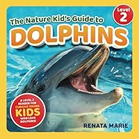 The Nature Kid's Guide to Dolphins: A Level 2 Reader for Curious Young Kids Who Love Dolphins! (The Nature Kid's Guide to Animals! - Level 2 Readers) The Nature Kid's Guide to Dolphins: A Level 2 Reader for Curious Young Kids Who Love Dolphins! (The Nature Kid's Guide to Animals! - Level 2 Readers) Paperback Kindle
