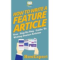 How To Write a Feature Article: Your Step-By-Step Guide To Writing Feature Articles