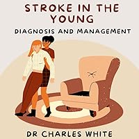 Stroke in the Young: Diagnosis and Management (Health is Wealth - The Healing Journey : Embrace a Life of Restoration and Wholeness.)
