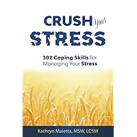 Crush Your Stress: 302 Coping Skills for Managing Your Stress Crush Your Stress: 302 Coping Skills for Managing Your Stress Paperback Kindle