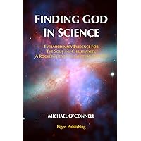Finding God In Science: The Extraordinary Evidence For The Soul And Christianity, A Rocket Scientist’s Gripping Odyssey - Non-Illustrated