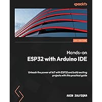 Hands-on ESP32 with Arduino IDE: Unleash the power of IoT with ESP32 and build exciting projects with this practical guide