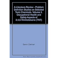 A Literature Review - Problem Definition Studies on Selected Toxic Chemicals. Volume 3. Occupational Health and Safety Aspects of 2,4,6-Trinitrotoluene (TNT) A Literature Review - Problem Definition Studies on Selected Toxic Chemicals. Volume 3. Occupational Health and Safety Aspects of 2,4,6-Trinitrotoluene (TNT) Paperback