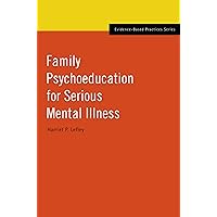 Family Psychoeducation for Serious Mental Illness (Evidence-Based Practices) Family Psychoeducation for Serious Mental Illness (Evidence-Based Practices) Hardcover Kindle