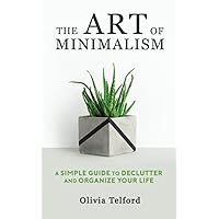 The Art of Minimalism: A Simple Guide to Declutter and Organize Your Life The Art of Minimalism: A Simple Guide to Declutter and Organize Your Life Paperback Kindle Audible Audiobook Hardcover