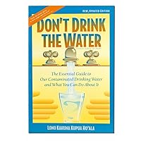 Don't Drink the Water: The Essential Guide to Our Contaminated Drinking Water and What You Can do About It Don't Drink the Water: The Essential Guide to Our Contaminated Drinking Water and What You Can do About It Paperback