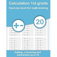 Calculation 1st grade. Exercise book for math training. Adding, comparing and subtraction up to 20: Deepen math from the beginning. Calculate plus and minus and compare numbers