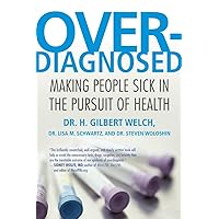 Overdiagnosed: Making People Sick in the Pursuit of Health Overdiagnosed: Making People Sick in the Pursuit of Health Paperback Kindle Audible Audiobook Hardcover Audio CD