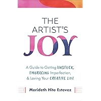 The Artist's Joy: A Guide to Getting Unstuck, Embracing Imperfection, and Loving Your Creative Life The Artist's Joy: A Guide to Getting Unstuck, Embracing Imperfection, and Loving Your Creative Life Hardcover Kindle Audio CD