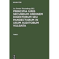 Principia iuris secundum ordinem digestorum seu pandectarum in usum auditorum vulgata. Tome 2 (Latin Edition)