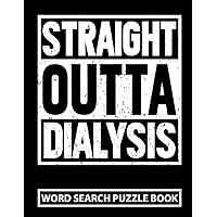 Straight Outta Dialysis Word Search Puzzle Book: Funny Kidney Dialysis Gifts for Men and Women (100 Puzzles) Peritoneal and Hemodialysis Support Gag ... Relief Activities for Kidney Disease Patients