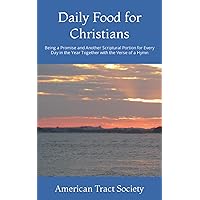 Daily Food for Christians: Being a Promise and Another Scriptural Portion for Every Day in the Year Together with the Verse of a Hymn Daily Food for Christians: Being a Promise and Another Scriptural Portion for Every Day in the Year Together with the Verse of a Hymn Paperback Hardcover