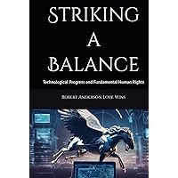 Striking a Balance: Technological Progress and Fundamental Human Rights Striking a Balance: Technological Progress and Fundamental Human Rights Kindle Hardcover Paperback