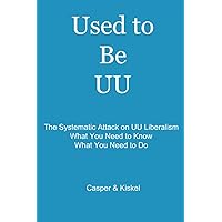 Used to Be UU: The Systematic Attack on UU Liberalism Used to Be UU: The Systematic Attack on UU Liberalism Paperback Kindle