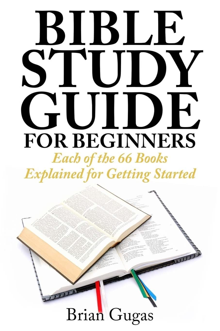 Bible Study Guide for Beginners: Each of the 66 Books Explained for Getting Started (The Bible Study Book)