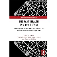 Migrant Health and Resilience: Transnational Competence in Conflict and Climate Displacement Situations (Routledge Global Health Series) Migrant Health and Resilience: Transnational Competence in Conflict and Climate Displacement Situations (Routledge Global Health Series) Kindle Hardcover