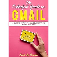 The Colorful Guide to Gmail: A Guide to Gmail With Full Color Graphics and Illustrations (Colorful Guides) The Colorful Guide to Gmail: A Guide to Gmail With Full Color Graphics and Illustrations (Colorful Guides) Paperback