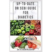 UP-TO-DATE DR SEBI GUIDE FOR DIABETES: Easy Guide On How To Cure Type 2 and Type 1 Diabetes With Dr. Sebi Approved Herbs and Natural Cure and Diet Recipe