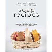 Homemade Organic, Anti-Bacterial & Natural Soap Recipes: Beat Bacteria and Fight Viruses with DIY Liquid, Foaming and Bar Soaps Homemade Organic, Anti-Bacterial & Natural Soap Recipes: Beat Bacteria and Fight Viruses with DIY Liquid, Foaming and Bar Soaps Paperback Kindle