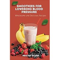 Smoothies for Lowering Blood Pressure: Wholesome and Delicious Recipes Smoothies for Lowering Blood Pressure: Wholesome and Delicious Recipes Paperback Kindle