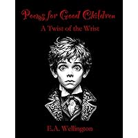 Poems for Good Children: A Twist of the Wrist