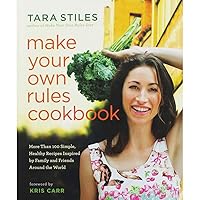 Make Your Own Rules Cookbook: More Than 100 Simple, Healthy Recipes Inspired by Family and Friends Around the World Make Your Own Rules Cookbook: More Than 100 Simple, Healthy Recipes Inspired by Family and Friends Around the World Hardcover Kindle