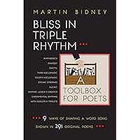 Bliss in Triple Rhythm--A Toolbox for Poets: Nine Ways to Shape A Word Song: Shown in 300 Original Poems