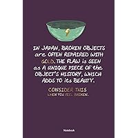 In Japan. Broken Objects Are Often Repaired With Gold. The Flaw Is Seen As A Unique Piece Of The Object`s History, Which Adds to its Beauty. Consider ... Healing Notebook (120 Blank Lined Pages 6x9)