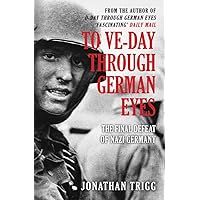 To VE-Day Through German Eyes: The Final Defeat of Nazi Germany To VE-Day Through German Eyes: The Final Defeat of Nazi Germany Paperback Kindle Hardcover