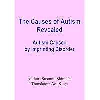 The Causes of Autism Revealed: Autism Caused by Imprinting Disorder The Causes of Autism Revealed: Autism Caused by Imprinting Disorder Kindle