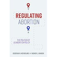 Regulating Abortion: The Politics of US Abortion Policy Regulating Abortion: The Politics of US Abortion Policy Hardcover Kindle