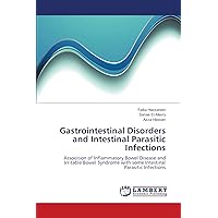 Gastrointestinal Disorders and Intestinal Parasitic Infections: Assocition of Inflammatory Bowel Disease and Irritable Bowel Syndrome with some Intestinal Parasitic Infections Gastrointestinal Disorders and Intestinal Parasitic Infections: Assocition of Inflammatory Bowel Disease and Irritable Bowel Syndrome with some Intestinal Parasitic Infections Paperback